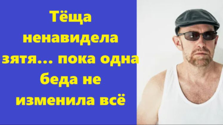 Истории из жизни | Аудио рассказы | Тёща ненавидела зятя… пока одна беда не  | Жизненные истории