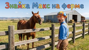 Знайка Макс на Веселой Ферме! 🐴🚜 | Мир Открытий | Изучай этот Мир вместе со Знайкой Максом
