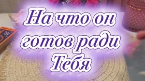 На что он готов ради тебя🔥❤️🍓Таро