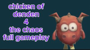 chicken of denden 4 the chaos fullgameplay ( к этой части не выйдут OSTЫ)