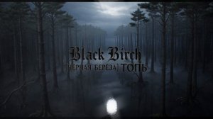 Black Birch [ЧЁРНАЯ БЕРЁЗА]  - ТОПЬ