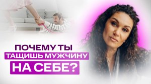 Почему ты тащишь мужчину на себе? Горькая правда | Екатерина Прохорцева
