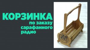 Корзинка по заказу сарафанного радио