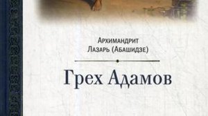 Автор: Архимандрит Лазарь (Абашидзе) Книга: «Грех Адамов.»