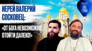 Иерей Валерий Сосковец: «От Бога невозможно отойти далеко!»