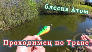 Секрет Уловистой блесны Атом! Проходимец по Траве Незацепляйка от лур макс.