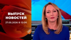Выпуск новостей в 12:00 от 27.05.2026