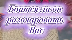 Боится ли он разочаровать тебя ❤️🔥🔥🍓Таро