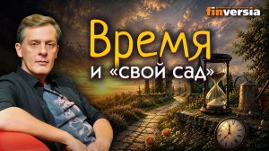Время и «свой сад» | Ян Арт. Finversia