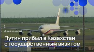 Путин прибыл в Казахстан с государственным визитом