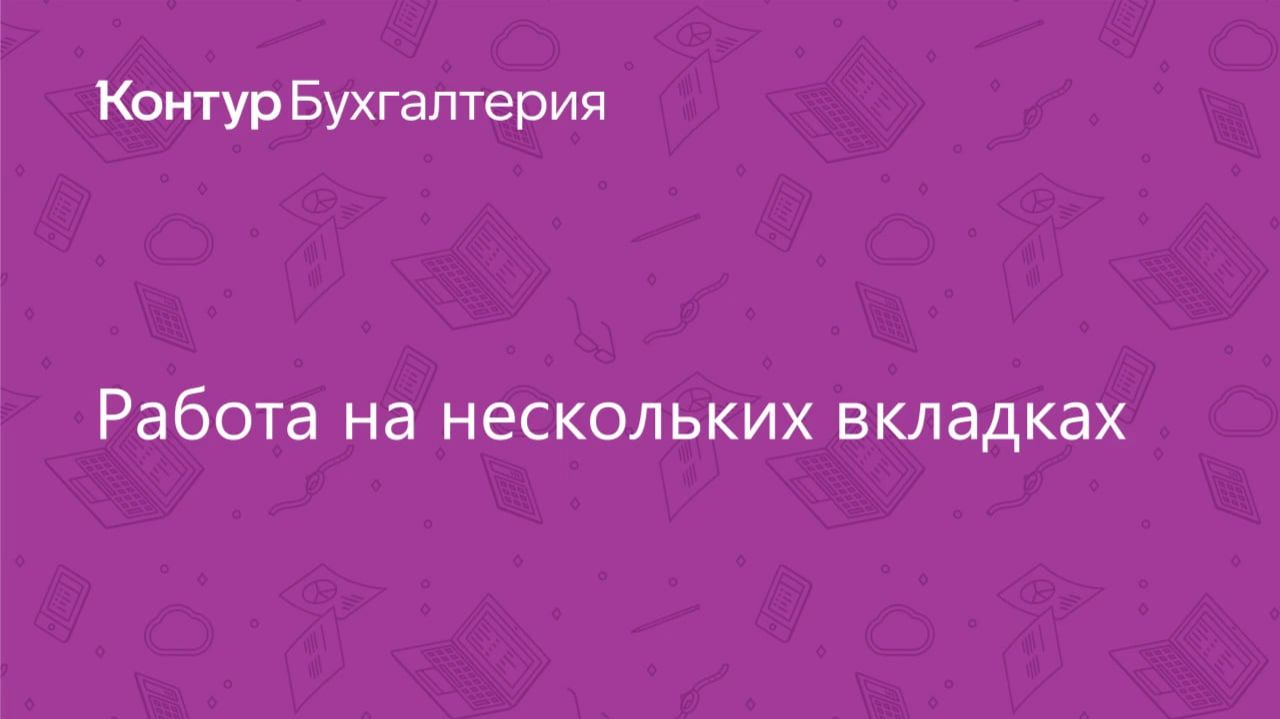 Работа на нескольких вкладках в Контур.Бухгалтерии смотреть онлайн