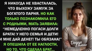 Узнав про моего богатого жениха, мать потребовала денег для себя и брата на долги!