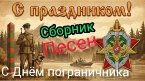 Сборник песен С Днём Пограничника 28 Мая! ПВ