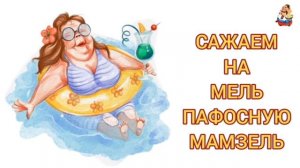 САЖАЕМ НА МЕЛЬ ПАФОСНУЮ МАМЗЕЛЬ