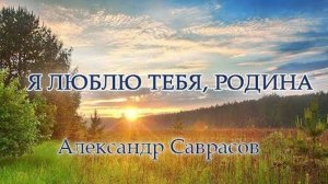 Я люблю тебя, Родина - Александр Саврасов