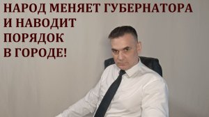 НАРОД МЕНЯЕТ ГУБЕРНАТОРА И ГЛАВУ АДМИНИСТРАЦИИ.