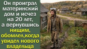 Он проиграл  материнский  дом и исчез  на 20 лет, а вернувшись обомлел, когда увидел  владельца