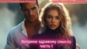 Вопреки здравому смыслу | часть 1 | СОВРЕМЕННЫЙ ЛЮБОВНЫЙ РОМАН | АУДИОКНИГИ | слушать полностью