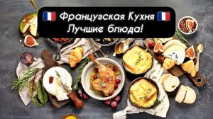 🇫🇷ФРАНЦУЗСКАЯ КУХНЯ - 10 блюд, которые заставят вас влюбиться во Францию с первого укуса!