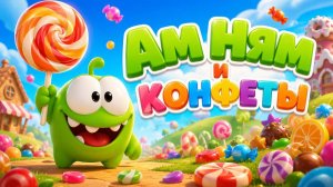 🎬 АМ НЯМ И КОНФЕТЫ 🌟 МУЛЬТИК ДЛЯ ДЕТЕЙ