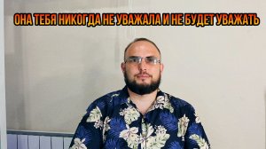 Она тебя никогда не уважала и не будет уважать