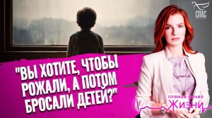 «Вы хотите, чтобы рожали, а потом бросали детей?». Прямая линия жизни