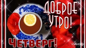 ДОБРОЕ УТРО ЧЕТВЕРГА. К ДОБРОМУ УТРУ ДОБРЫЕ ПОЖЕЛАНИЯ
