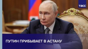 Путин прибывает в Астану
