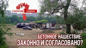 Бетонное нашествие: законно и согласовано? Открытый вопрос (выпуск 188)