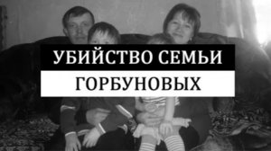 Такого поворота в деле не ожидал никто Убийство семьи Горбуновых