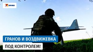Гранов и Воздвижевку освободили бойцы ВС РФ