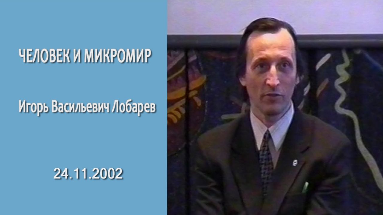 Человек и микромир, И.В.Лобарев, 24.11.2002