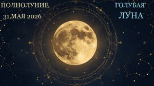 ГОЛУБАЯ ЛУНА - ПОЛНОЛУНИЕ 31 МАЯ (ДЛЯ ВСЕХ ЗНАКОВ)