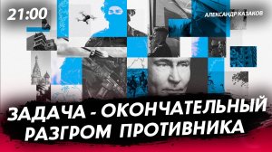 Задача - окончательный разгром противника [Александр Казаков. СТРИМ]