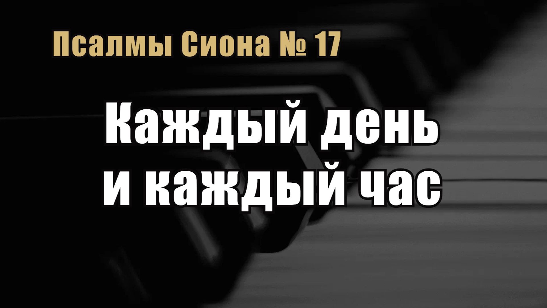 Псалмы Сиона 17 "Каждый день и каждый час"