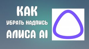 Как убрать надпись алиса ai