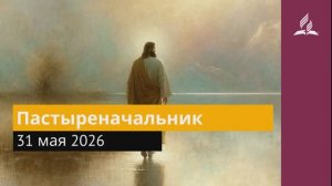 31 мая 2026. Пастыреначальник. Иисус - величайшее имя.