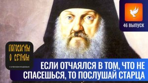 Старец Антоний из Оптины советует не отчаиваться сегодня в спасении («Поговорим о вечном» #46)