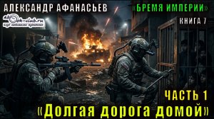 07.01 Александр Афанасьев «Бремя империи» (книга 7) «Долгая дорога домой» (часть 1)
