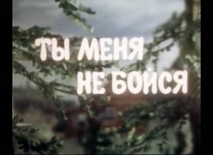 Ты меня не бойся (1985)