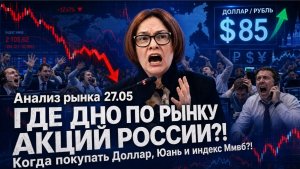 Анализ рынка 27.05 / ГДЕ ДНО ПО РЫНКУ АКЦИЙ РОССИИ?! / Когда покупать Доллар, Юань и индекс Ммвб?!