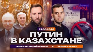 Путин в Казахстане. Конец западной технике. Чаевые в театре