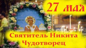 27 Мая -Память Свят. ЧУДОТВОРЦА  НИКИТЫ НОВГОРОДСКОГО