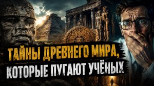 Тайны Древнего Мира, Которые Пугают Учёных