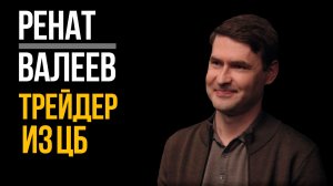 РЕНАТ ВАЛЕЕВ: ТРЕЙДЕР ИЗ ЦБ
