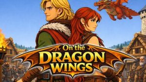 Пошла в лес за дровами .. приручила Дракона - On the Dragon Wings - Birth of a Hero