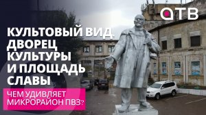 Культовый вид, дворец культуры и площадь Славы. Чем удивляет микрорайон ПВЗ?