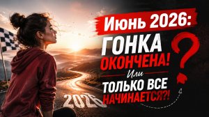 Июнь 2026: гонка окончена! Или только все начинается?!