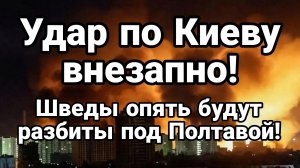 УДАР ПО КИЕВУ В ЛЮБОЙ МОМЕНТ. ШВЕДЫ ПОД ПОЛТАВОЙ / ТАМИР ШЕЙХ новости сводки
