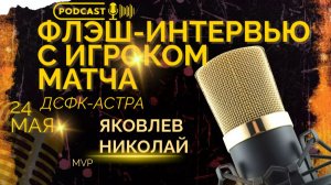 ИНТЕРВЬЮ С ИГРОКОМ МАТЧА «ДСФК»-«АСТРА» ЯКОВЛЕВЫМ НИКОЛАЕМ